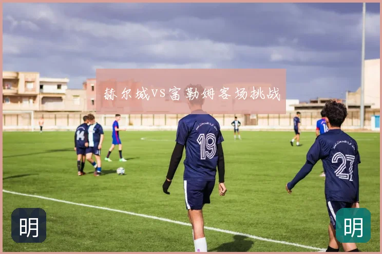 赫尔城vs富勒姆客场挑战