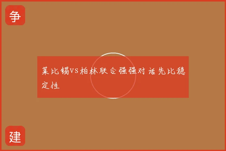 莱比锡vs柏林联合强强对话先比稳定性